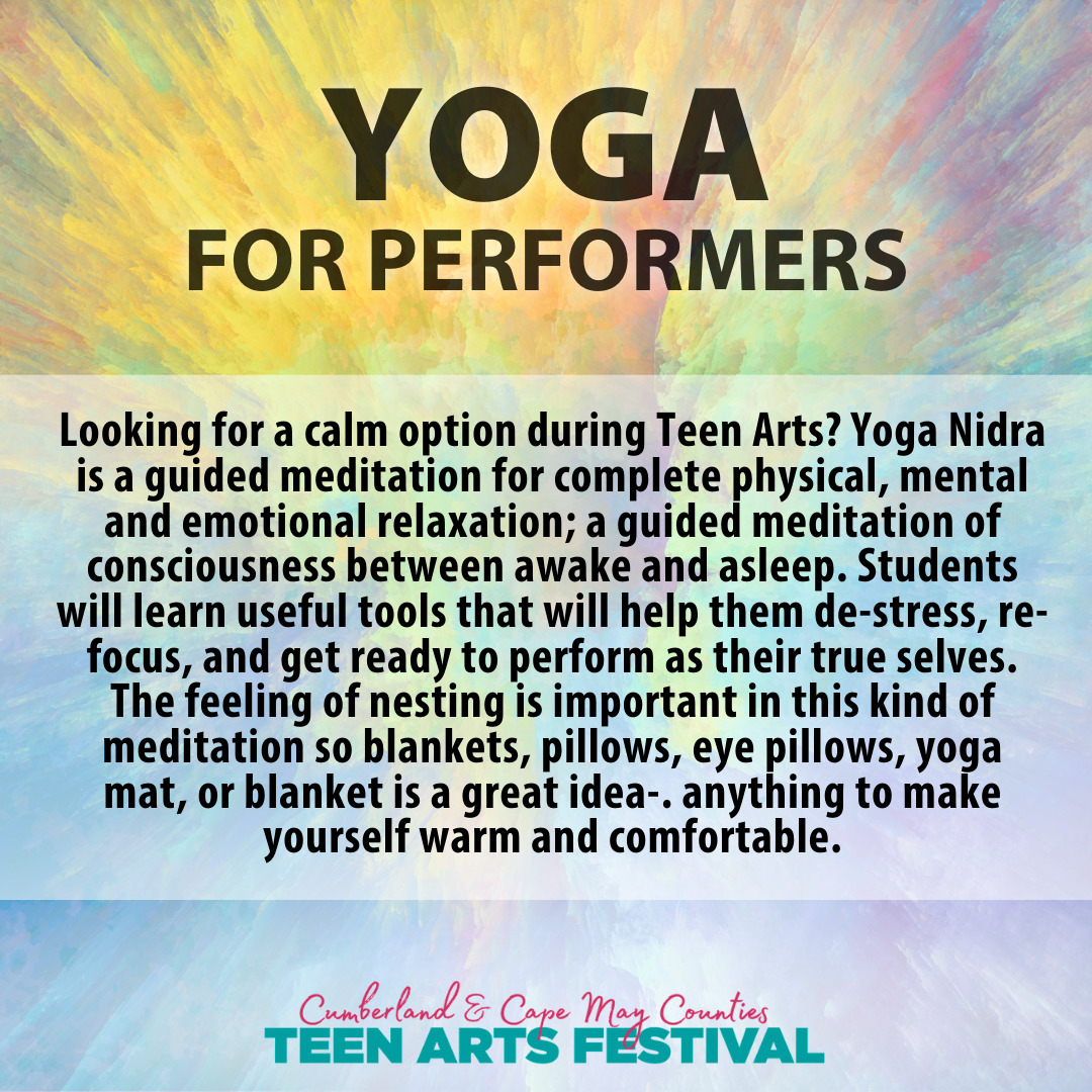 Looking for a calm option during Teen Arts? ​​Yoga Nidra is a guided meditation for complete physical, mental and emotional relaxation; a guided meditation of consciousness between awake and asleep. Students will learn useful tools that will help them de-stress, re-focus, and get ready to perform as their true selves. The feeling of nesting is important in this kind of meditation so blankets, pillows, eye pillows, yoga mat, or blanket is a great idea-. anything to make yourself warm and comfortable.